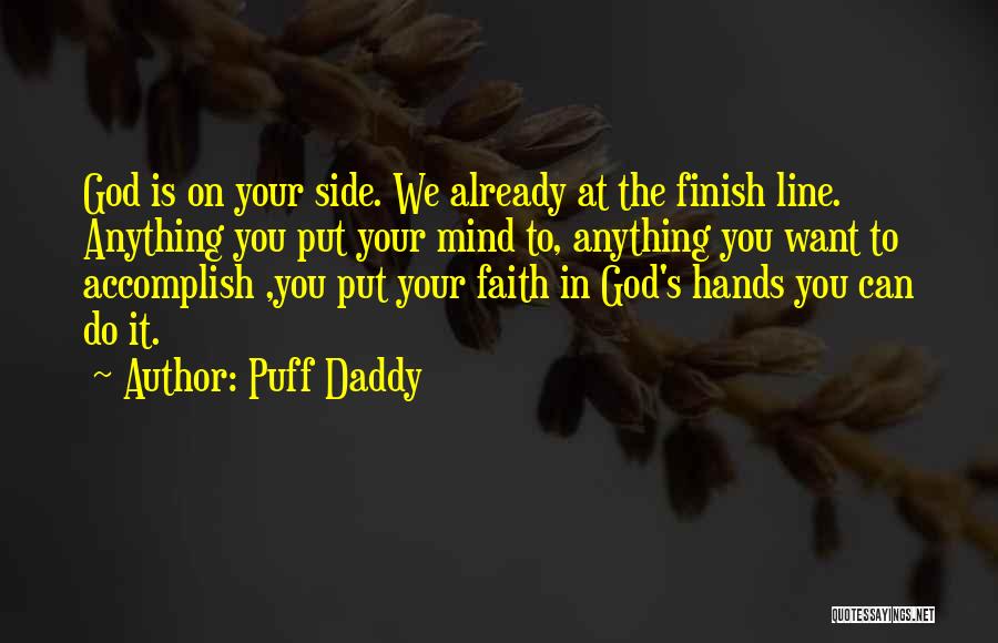 Puff Daddy Quotes: God Is On Your Side. We Already At The Finish Line. Anything You Put Your Mind To, Anything You Want