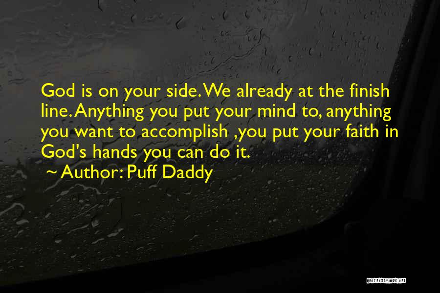 Puff Daddy Quotes: God Is On Your Side. We Already At The Finish Line. Anything You Put Your Mind To, Anything You Want