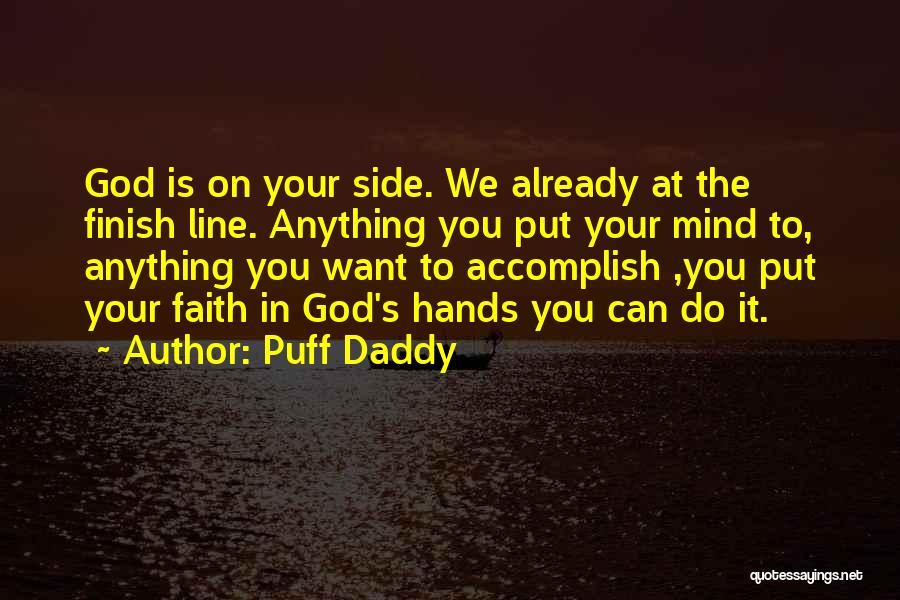 Puff Daddy Quotes: God Is On Your Side. We Already At The Finish Line. Anything You Put Your Mind To, Anything You Want