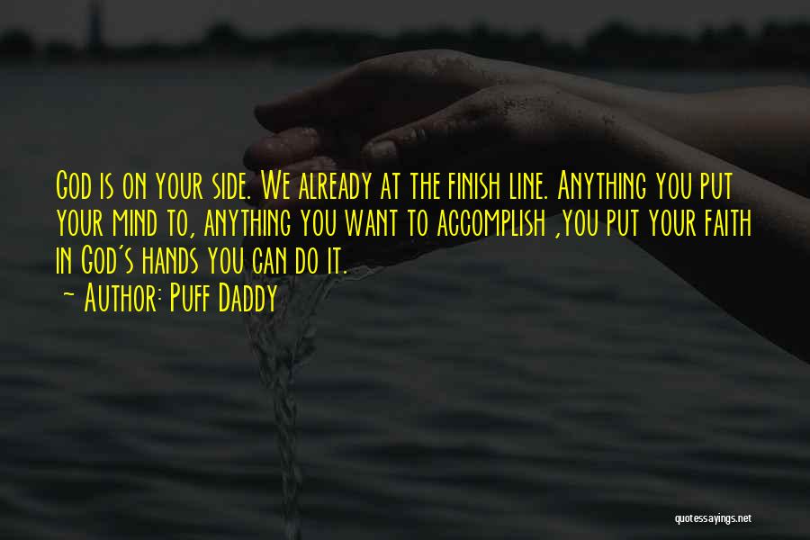 Puff Daddy Quotes: God Is On Your Side. We Already At The Finish Line. Anything You Put Your Mind To, Anything You Want