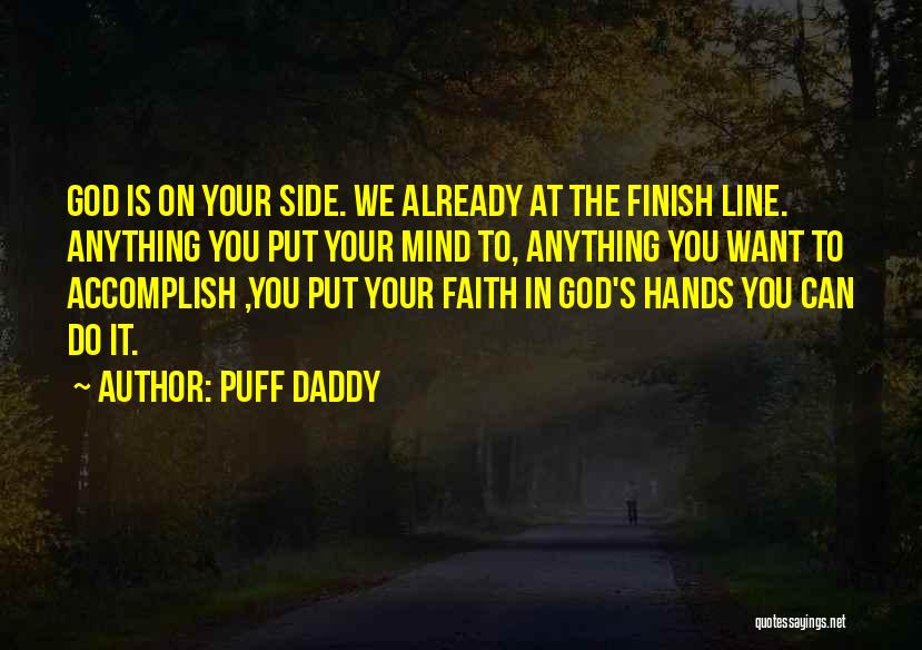 Puff Daddy Quotes: God Is On Your Side. We Already At The Finish Line. Anything You Put Your Mind To, Anything You Want