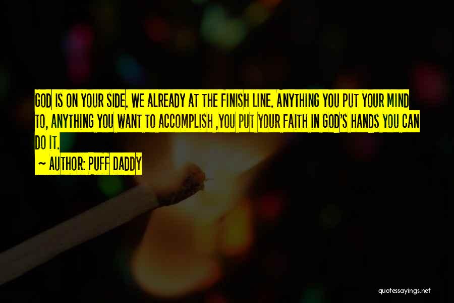 Puff Daddy Quotes: God Is On Your Side. We Already At The Finish Line. Anything You Put Your Mind To, Anything You Want