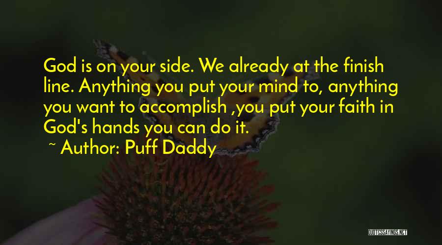 Puff Daddy Quotes: God Is On Your Side. We Already At The Finish Line. Anything You Put Your Mind To, Anything You Want