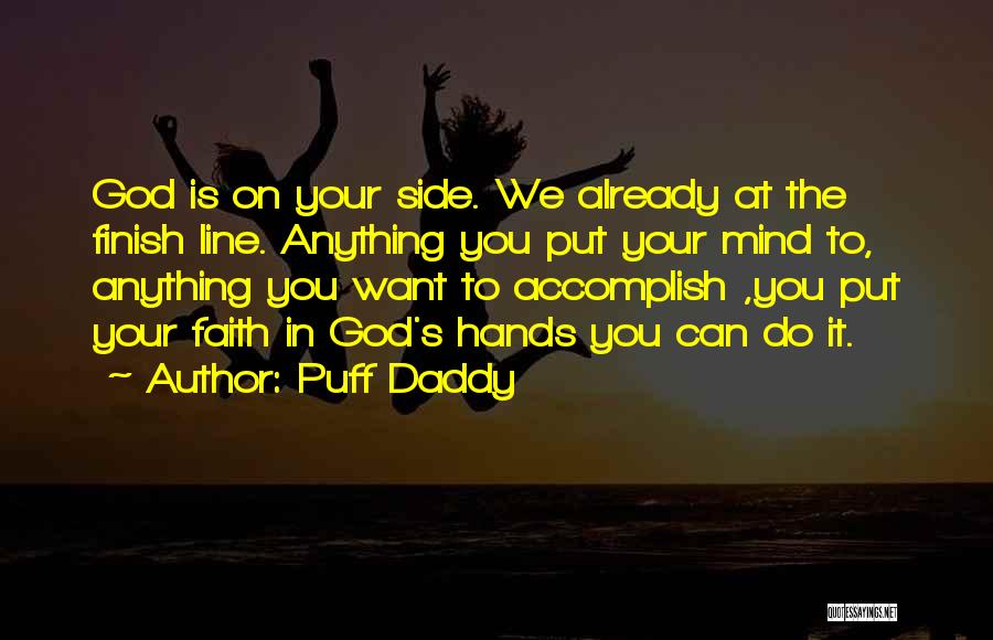 Puff Daddy Quotes: God Is On Your Side. We Already At The Finish Line. Anything You Put Your Mind To, Anything You Want