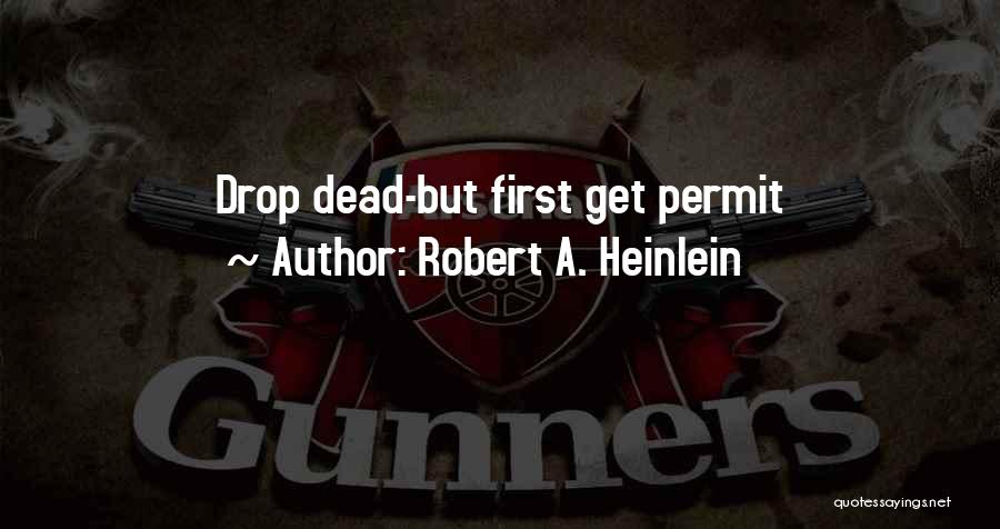 Robert A. Heinlein Quotes: Drop Dead-but First Get Permit