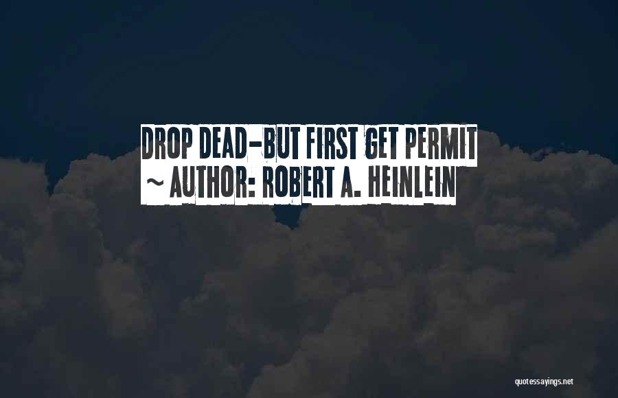 Robert A. Heinlein Quotes: Drop Dead-but First Get Permit
