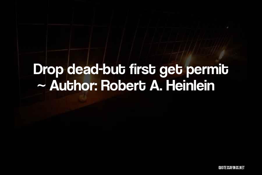 Robert A. Heinlein Quotes: Drop Dead-but First Get Permit