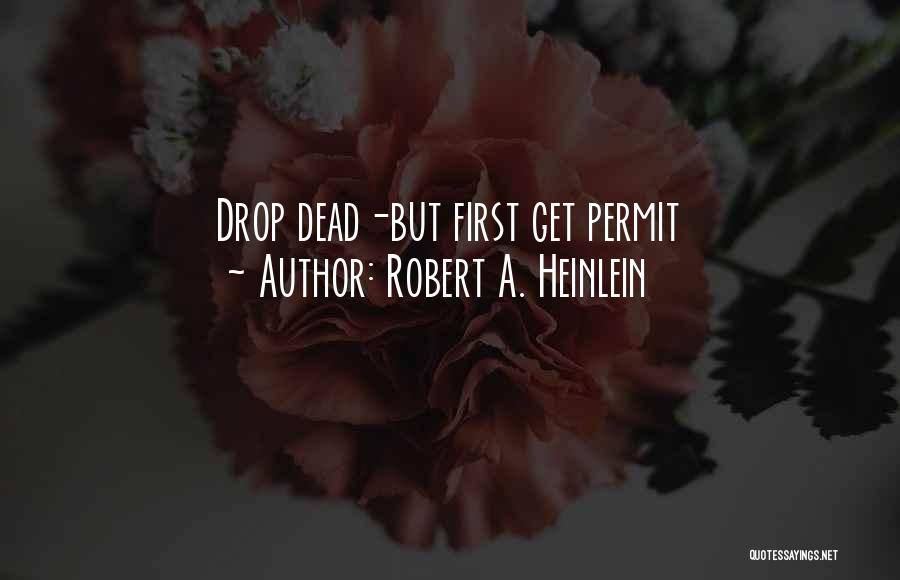 Robert A. Heinlein Quotes: Drop Dead-but First Get Permit