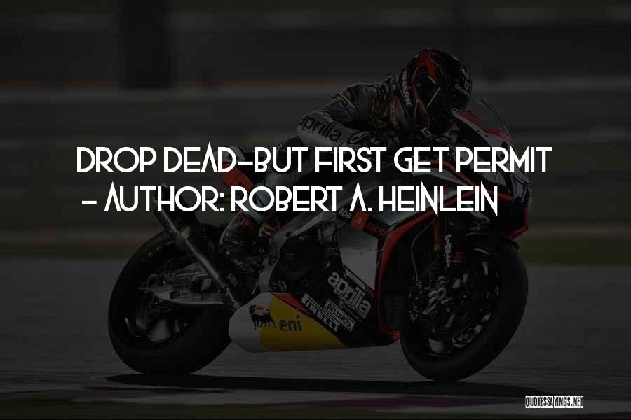 Robert A. Heinlein Quotes: Drop Dead-but First Get Permit