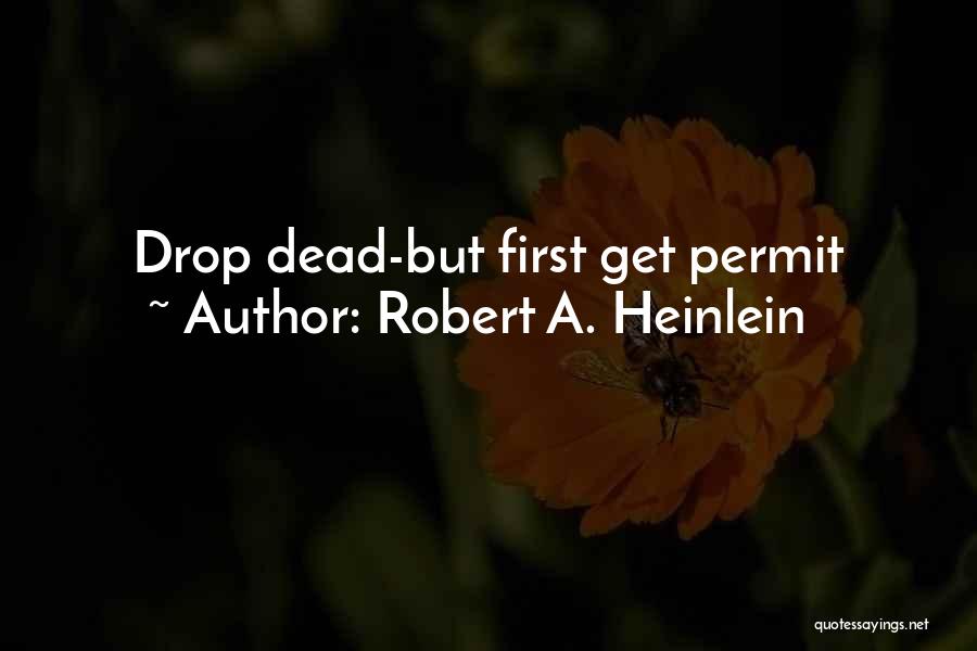 Robert A. Heinlein Quotes: Drop Dead-but First Get Permit