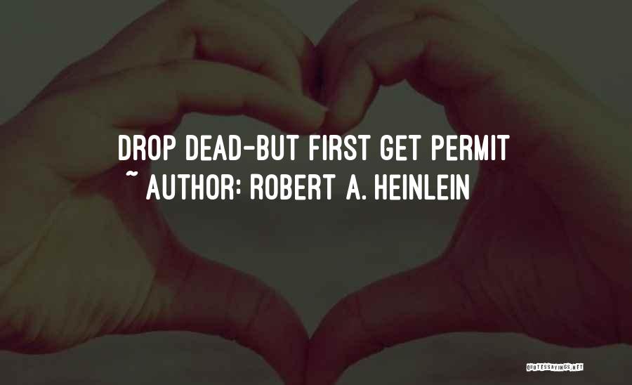 Robert A. Heinlein Quotes: Drop Dead-but First Get Permit