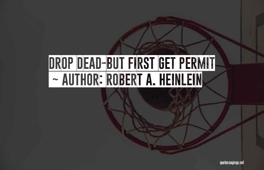 Robert A. Heinlein Quotes: Drop Dead-but First Get Permit
