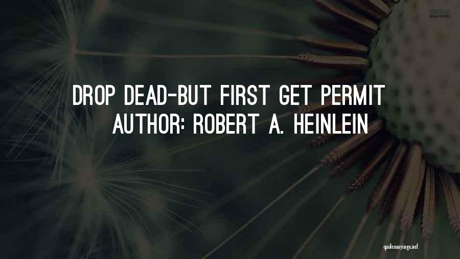 Robert A. Heinlein Quotes: Drop Dead-but First Get Permit