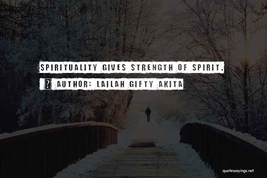 Lailah Gifty Akita Quotes: Spirituality Gives Strength Of Spirit.