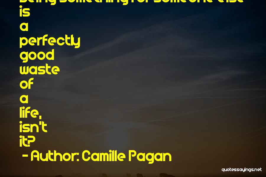 Camille Pagan Quotes: Being Something For Someone Else Is A Perfectly Good Waste Of A Life, Isn't It?