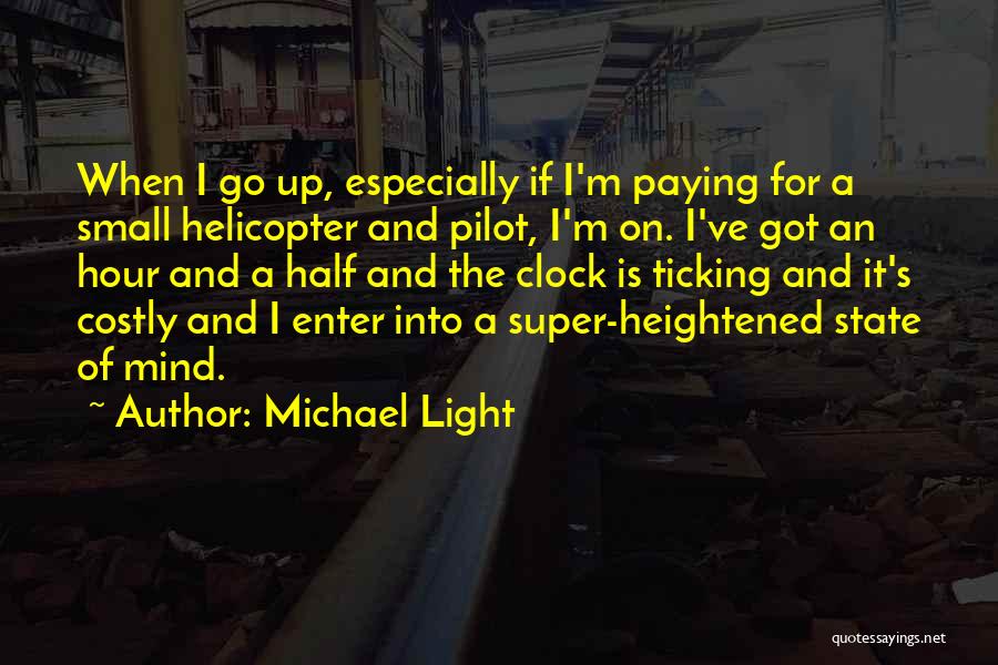 Michael Light Quotes: When I Go Up, Especially If I'm Paying For A Small Helicopter And Pilot, I'm On. I've Got An Hour