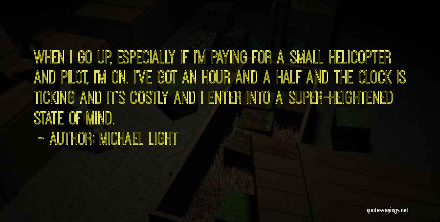 Michael Light Quotes: When I Go Up, Especially If I'm Paying For A Small Helicopter And Pilot, I'm On. I've Got An Hour