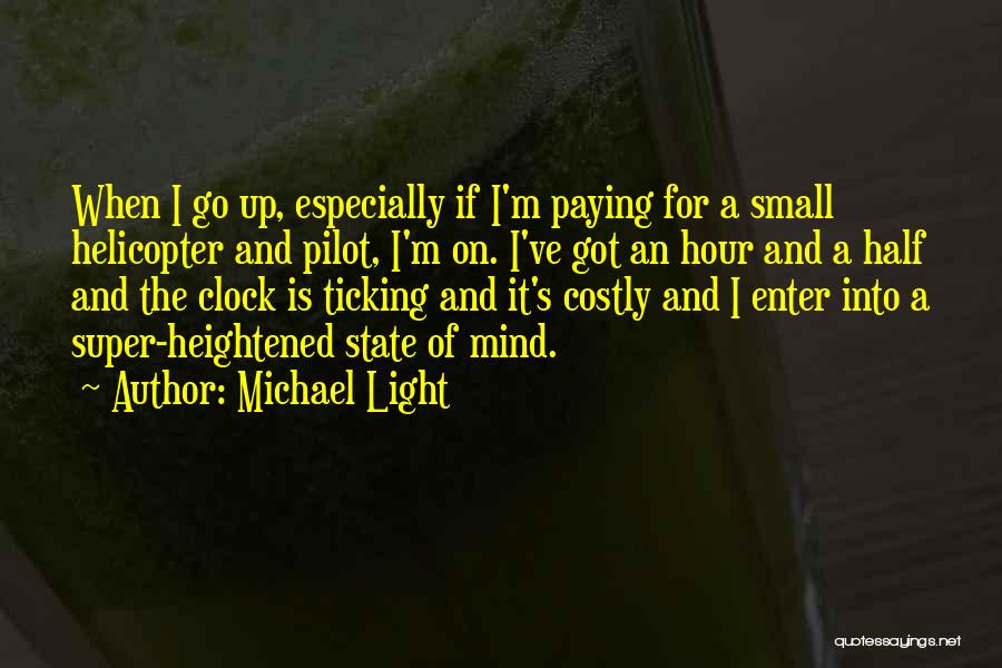 Michael Light Quotes: When I Go Up, Especially If I'm Paying For A Small Helicopter And Pilot, I'm On. I've Got An Hour