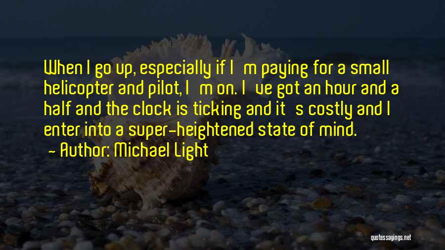 Michael Light Quotes: When I Go Up, Especially If I'm Paying For A Small Helicopter And Pilot, I'm On. I've Got An Hour