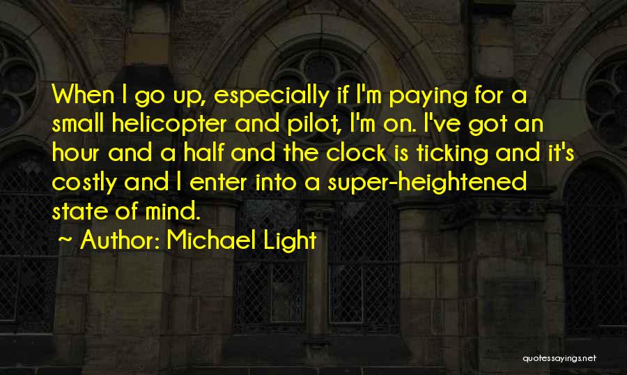 Michael Light Quotes: When I Go Up, Especially If I'm Paying For A Small Helicopter And Pilot, I'm On. I've Got An Hour