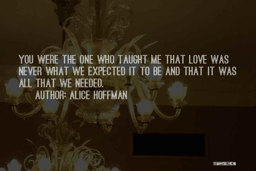 Alice Hoffman Quotes: You Were The One Who Taught Me That Love Was Never What We Expected It To Be And That It