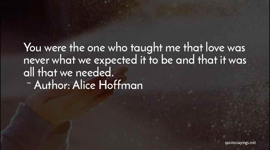 Alice Hoffman Quotes: You Were The One Who Taught Me That Love Was Never What We Expected It To Be And That It