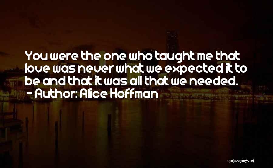 Alice Hoffman Quotes: You Were The One Who Taught Me That Love Was Never What We Expected It To Be And That It