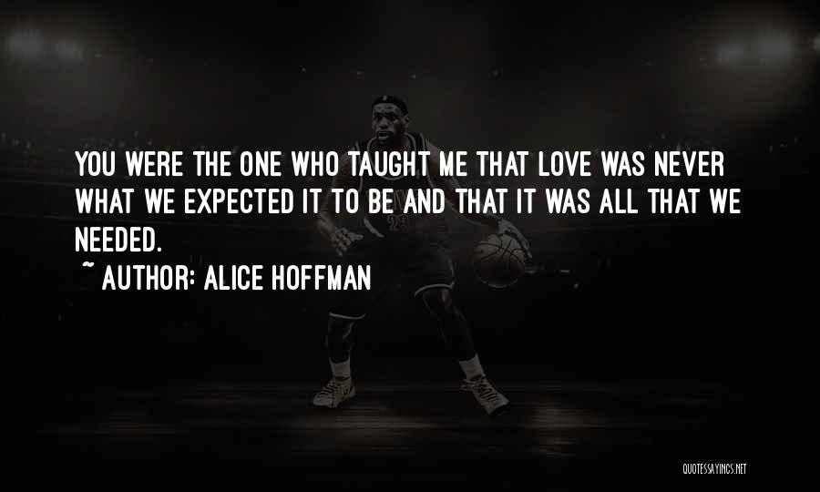 Alice Hoffman Quotes: You Were The One Who Taught Me That Love Was Never What We Expected It To Be And That It