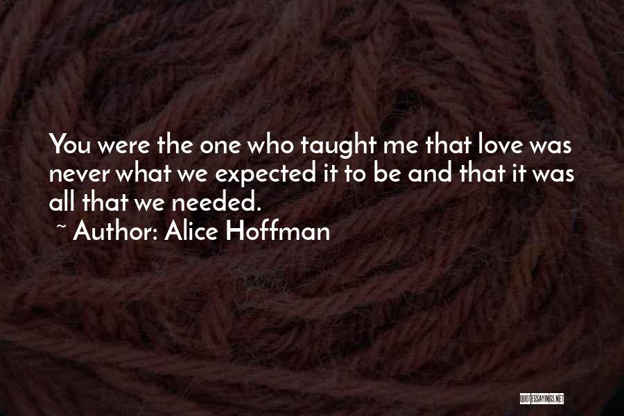 Alice Hoffman Quotes: You Were The One Who Taught Me That Love Was Never What We Expected It To Be And That It