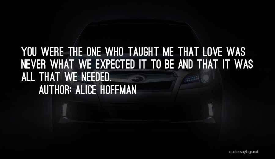 Alice Hoffman Quotes: You Were The One Who Taught Me That Love Was Never What We Expected It To Be And That It