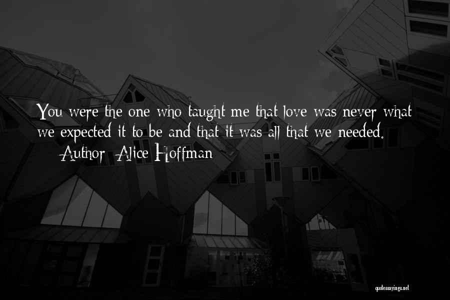 Alice Hoffman Quotes: You Were The One Who Taught Me That Love Was Never What We Expected It To Be And That It