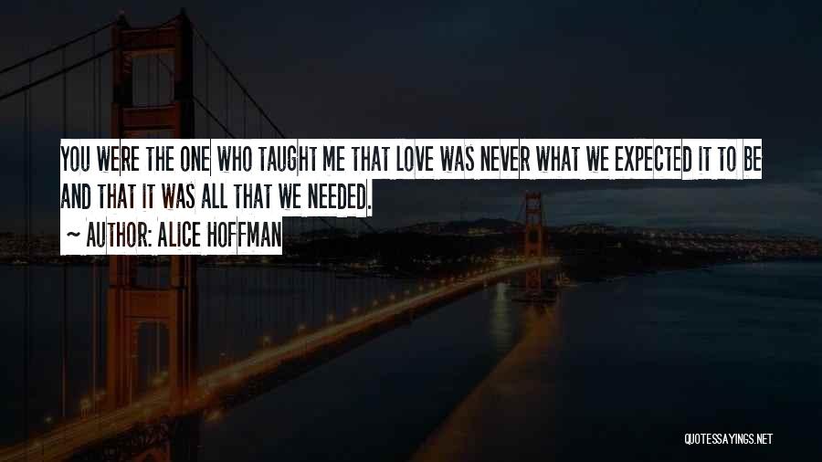 Alice Hoffman Quotes: You Were The One Who Taught Me That Love Was Never What We Expected It To Be And That It