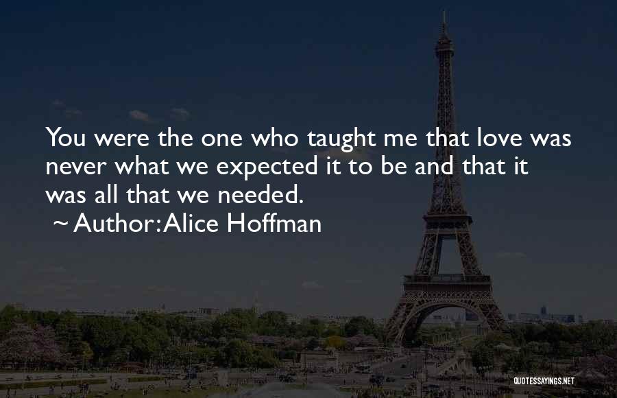 Alice Hoffman Quotes: You Were The One Who Taught Me That Love Was Never What We Expected It To Be And That It