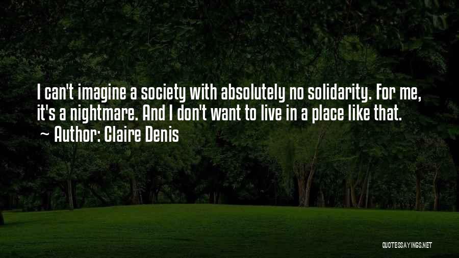 Claire Denis Quotes: I Can't Imagine A Society With Absolutely No Solidarity. For Me, It's A Nightmare. And I Don't Want To Live