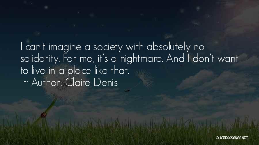 Claire Denis Quotes: I Can't Imagine A Society With Absolutely No Solidarity. For Me, It's A Nightmare. And I Don't Want To Live