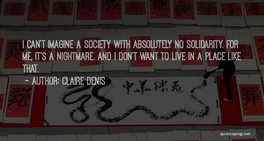 Claire Denis Quotes: I Can't Imagine A Society With Absolutely No Solidarity. For Me, It's A Nightmare. And I Don't Want To Live