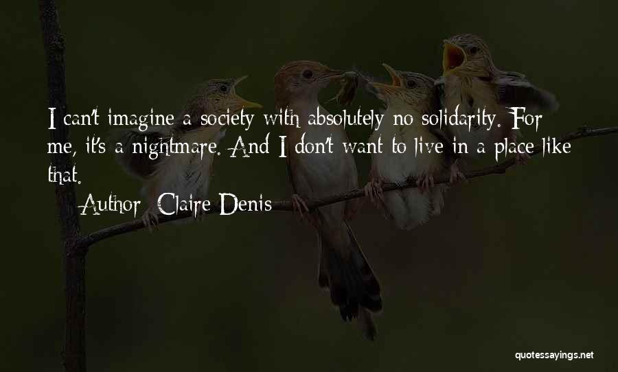 Claire Denis Quotes: I Can't Imagine A Society With Absolutely No Solidarity. For Me, It's A Nightmare. And I Don't Want To Live