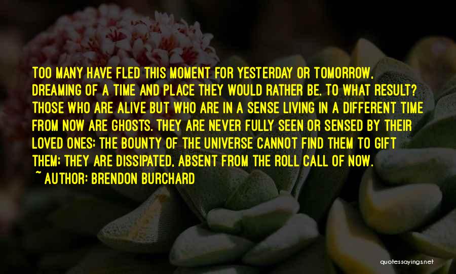 Brendon Burchard Quotes: Too Many Have Fled This Moment For Yesterday Or Tomorrow, Dreaming Of A Time And Place They Would Rather Be.