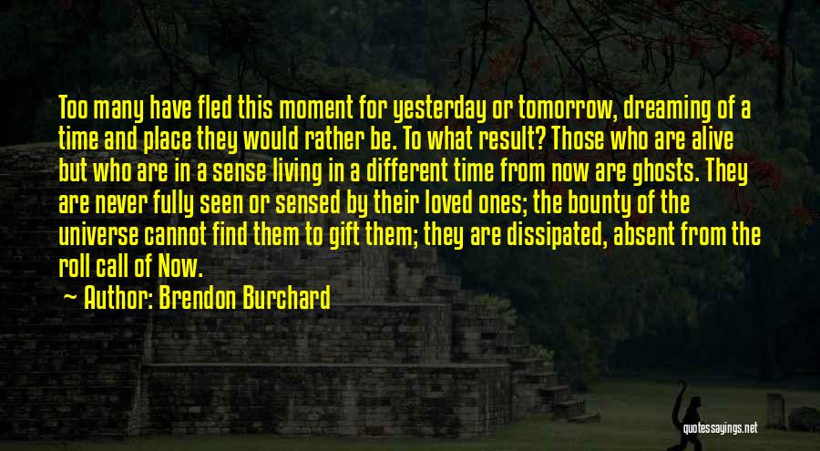 Brendon Burchard Quotes: Too Many Have Fled This Moment For Yesterday Or Tomorrow, Dreaming Of A Time And Place They Would Rather Be.