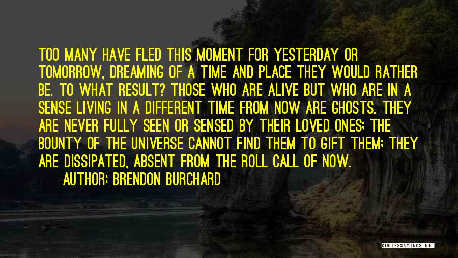 Brendon Burchard Quotes: Too Many Have Fled This Moment For Yesterday Or Tomorrow, Dreaming Of A Time And Place They Would Rather Be.
