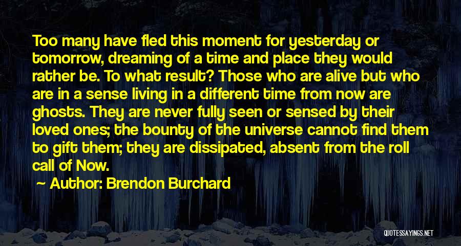 Brendon Burchard Quotes: Too Many Have Fled This Moment For Yesterday Or Tomorrow, Dreaming Of A Time And Place They Would Rather Be.