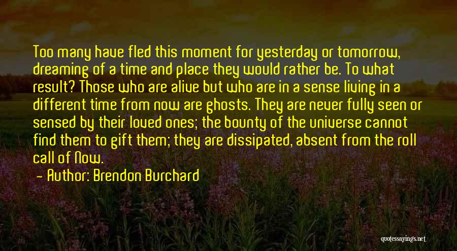 Brendon Burchard Quotes: Too Many Have Fled This Moment For Yesterday Or Tomorrow, Dreaming Of A Time And Place They Would Rather Be.