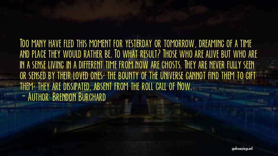 Brendon Burchard Quotes: Too Many Have Fled This Moment For Yesterday Or Tomorrow, Dreaming Of A Time And Place They Would Rather Be.