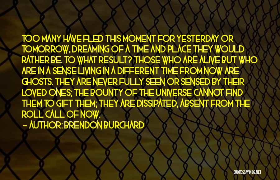 Brendon Burchard Quotes: Too Many Have Fled This Moment For Yesterday Or Tomorrow, Dreaming Of A Time And Place They Would Rather Be.