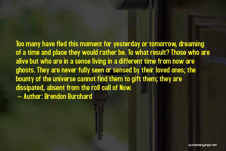 Brendon Burchard Quotes: Too Many Have Fled This Moment For Yesterday Or Tomorrow, Dreaming Of A Time And Place They Would Rather Be.