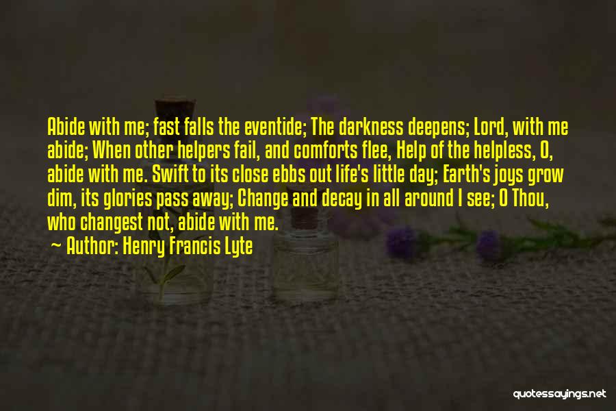 Henry Francis Lyte Quotes: Abide With Me; Fast Falls The Eventide; The Darkness Deepens; Lord, With Me Abide; When Other Helpers Fail, And Comforts