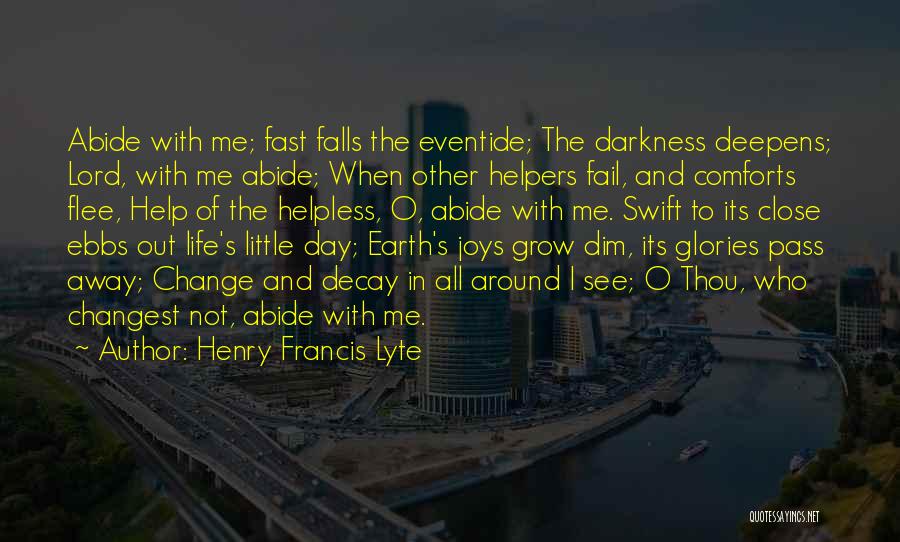 Henry Francis Lyte Quotes: Abide With Me; Fast Falls The Eventide; The Darkness Deepens; Lord, With Me Abide; When Other Helpers Fail, And Comforts