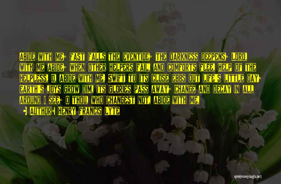 Henry Francis Lyte Quotes: Abide With Me; Fast Falls The Eventide; The Darkness Deepens; Lord, With Me Abide; When Other Helpers Fail, And Comforts