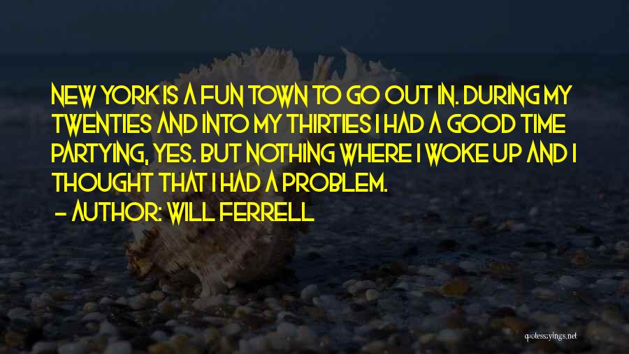 Will Ferrell Quotes: New York Is A Fun Town To Go Out In. During My Twenties And Into My Thirties I Had A