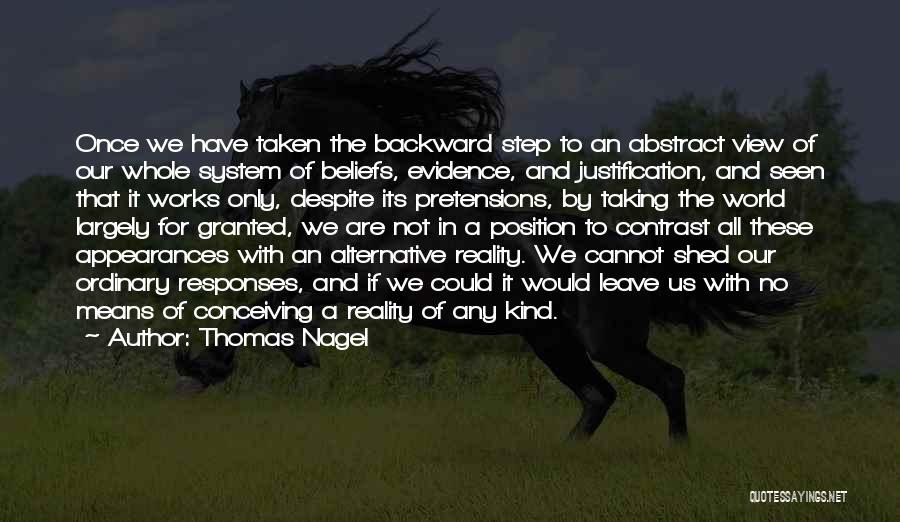Thomas Nagel Quotes: Once We Have Taken The Backward Step To An Abstract View Of Our Whole System Of Beliefs, Evidence, And Justification,